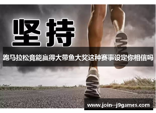 跑马拉松竟能赢得大带鱼大奖这种赛事设定你相信吗