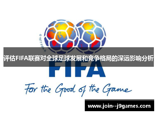 评估FIFA联赛对全球足球发展和竞争格局的深远影响分析 评估FIFA联赛对全球足球发展和竞争格局的深远影响分析