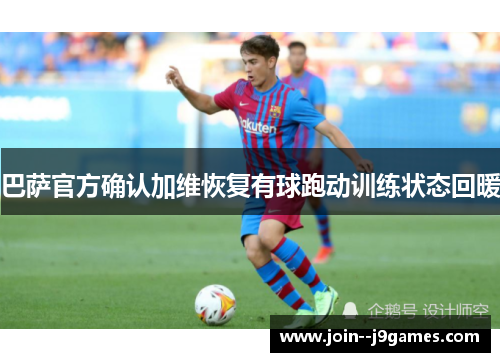 巴萨官方确认加维恢复有球跑动训练状态回暖