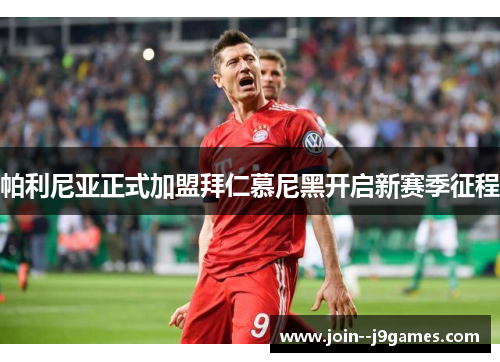 帕利尼亚正式加盟拜仁慕尼黑开启新赛季征程