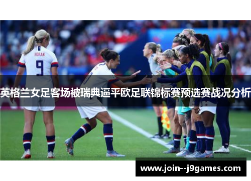 英格兰女足客场被瑞典逼平欧足联锦标赛预选赛战况分析 英格兰女足客场被瑞典逼平欧足联锦标赛预选赛战况分析