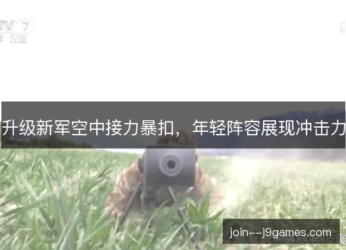 升级新军空中接力暴扣,年轻阵容展现冲击力 升级新军空中接力暴扣,年轻阵容展现冲击力